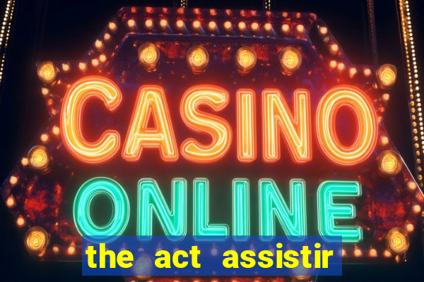 the act assistir online pobreflix
